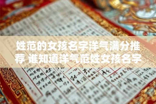 姓范的女孩名字洋气满分推荐 谁知道洋气范姓女孩名字推荐
