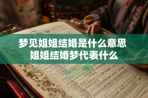 梦见姐姐结婚是什么意思 姐姐结婚梦代表什么
