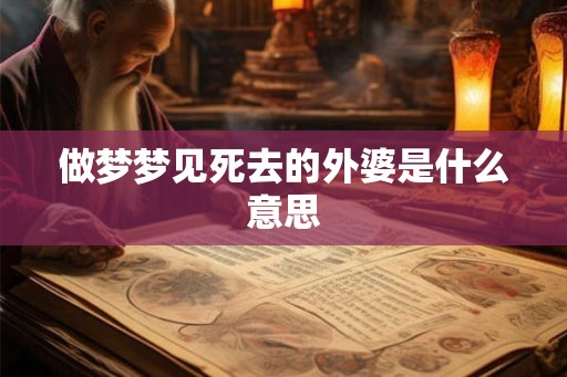 做梦梦见死去的外婆是什么意思
