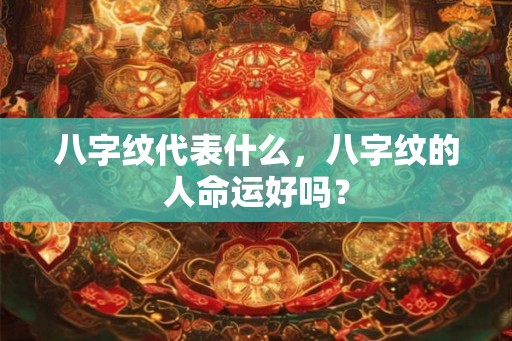 八字纹代表什么，八字纹的人命运好吗？