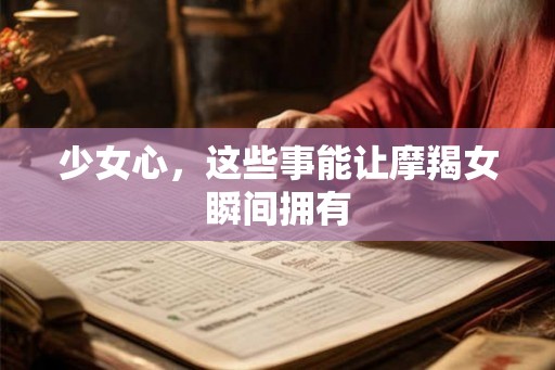 少女心，这些事能让摩羯女瞬间拥有