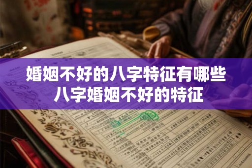 婚姻不好的八字特征有哪些 八字婚姻不好的特征