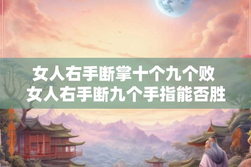 女人右手断掌十个九个败 女人右手断九个手指能否胜诉