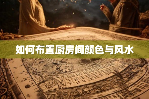 如何布置厨房间颜色与风水