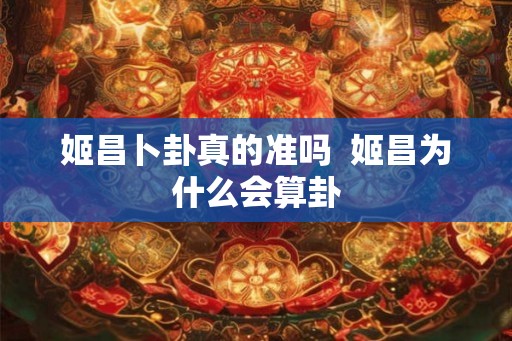 姬昌卜卦真的准吗  姬昌为什么会算卦