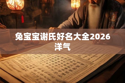 兔宝宝谢氏好名大全2026洋气