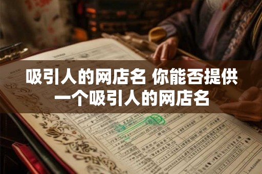 吸引人的网店名 你能否提供一个吸引人的网店名
