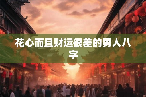 花心而且财运很差的男人八字