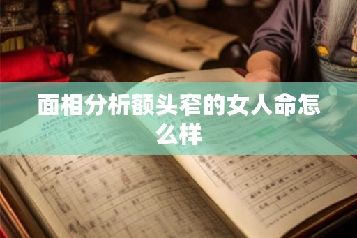 面相分析额头窄的女人命怎么样 面相分析额头窄的女人命怎么样