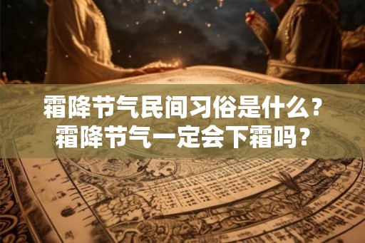 霜降节气民间习俗是什么？霜降节气一定会下霜吗？