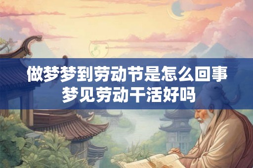 做梦梦到劳动节是怎么回事 梦见劳动干活好吗