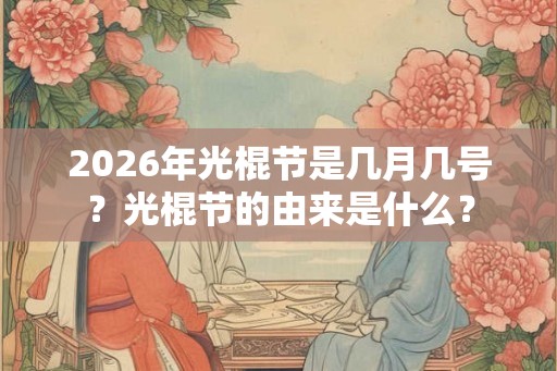 2026年光棍节是几月几号?光棍节的由来是什么? 2026年光棍节是几月几号?光棍节的由来是什么?