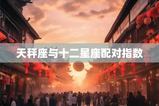 天秤座与十二星座配对指数