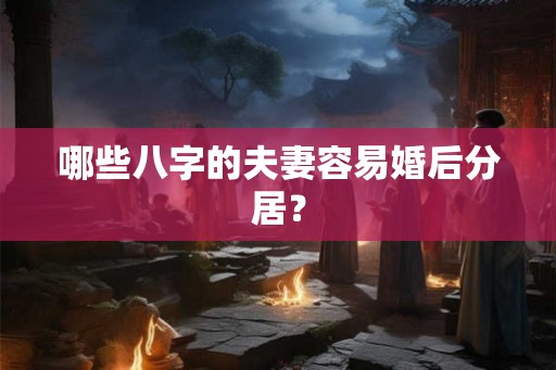 哪些八字的夫妻容易婚后分居？