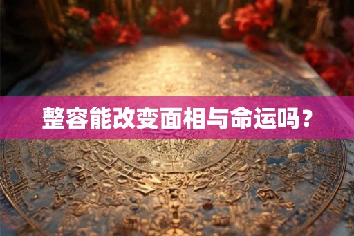 整容能改变面相与命运吗？