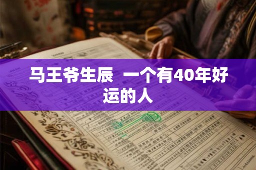 马王爷生辰  一个有40年好运的人