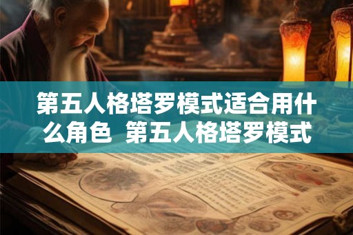 第五人格塔罗模式适合用什么角色  第五人格塔罗模式有机型限制吗