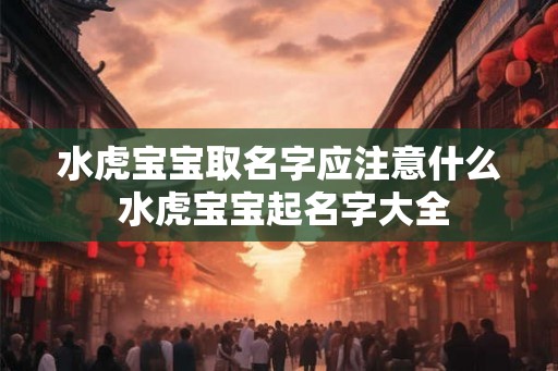 水虎宝宝取名字应注意什么 水虎宝宝起名字大全