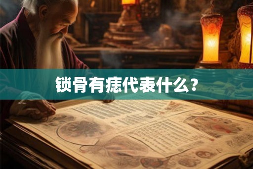 锁骨有痣代表什么？