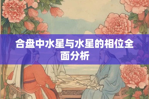 合盘中水星与水星的相位全面分析
