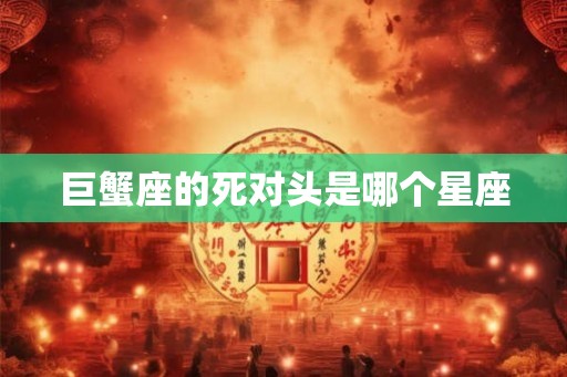 巨蟹座的死对头是哪个星座
