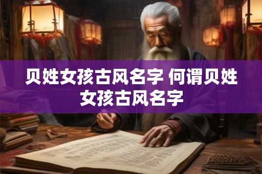 贝姓女孩古风名字 何谓贝姓女孩古风名字 贝姓女孩古风名字 何谓贝姓女孩古风名字