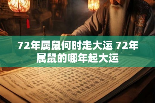 72年属鼠何时走大运 72年属鼠的哪年起大运 72年属鼠何时走大运 72年属鼠的哪年起大运