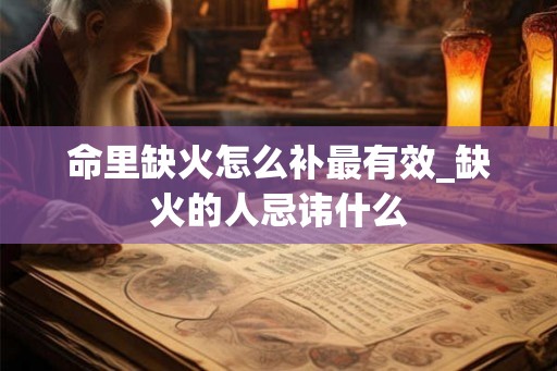 命里缺火怎么补最有效_缺火的人忌讳什么