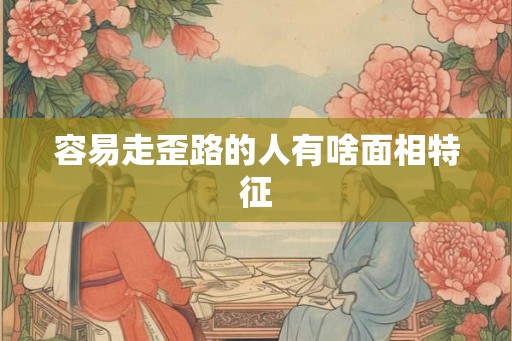 容易走歪路的人有啥面相特征
