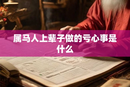 属马人上辈子做的亏心事是什么