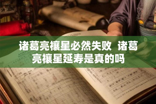 诸葛亮禳星必然失败  诸葛亮禳星延寿是真的吗