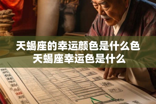 天蝎座的幸运颜色是什么色 天蝎座幸运色是什么