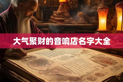 大气聚财的音响店名字大全
