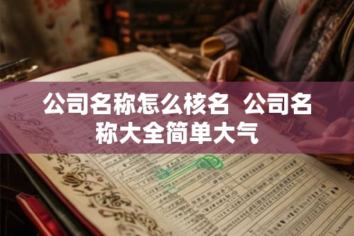 公司名称怎么核名  公司名称大全简单大气