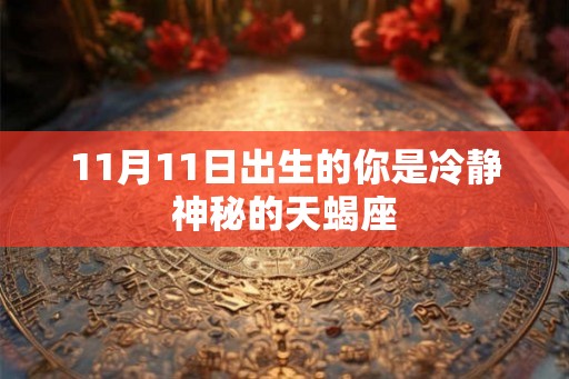 11月11日出生的你是冷静神秘的天蝎座 11月11日出生的你是冷静神秘的天蝎座