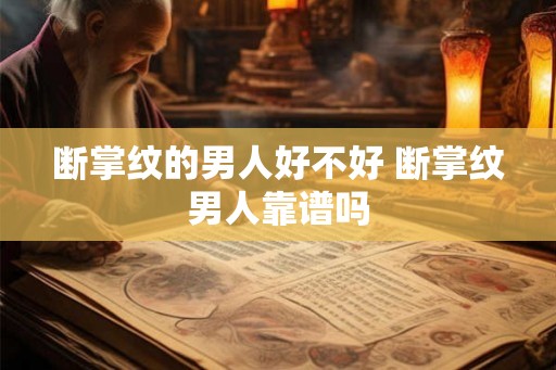 断掌纹的男人好不好 断掌纹男人靠谱吗