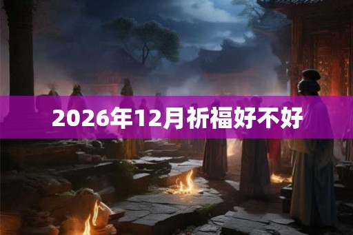 2026年12月祈福好不好