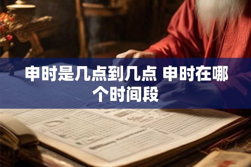 申时是几点到几点 申时在哪个时间段