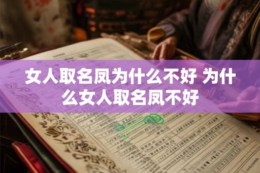 女人取名凤为什么不好 为什么女人取名凤不好 女人取名凤为什么不好 为什么女人取名凤不好