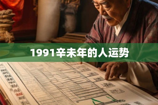 1991辛未年的人运势