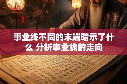 事业线不同的末端暗示了什么 分析事业线的走向