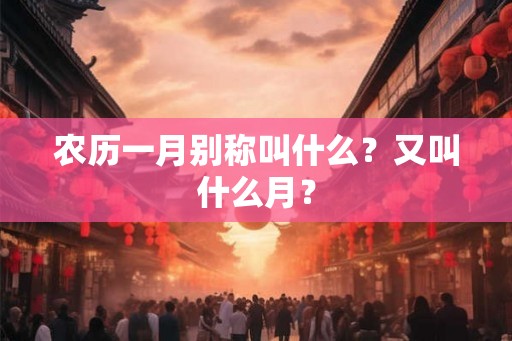 农历一月别称叫什么？又叫什么月？