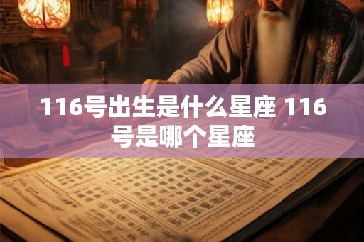 116号出生是什么星座 116号是哪个星座