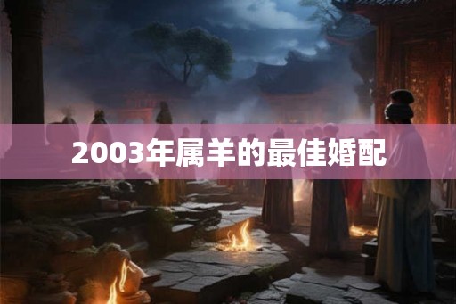 2003年属羊的最佳婚配