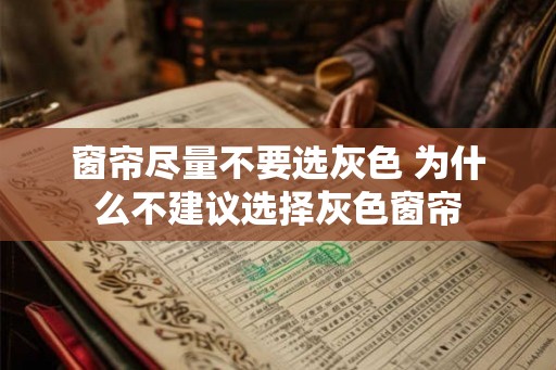 窗帘尽量不要选灰色 为什么不建议选择灰色窗帘