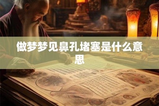 做梦梦见鼻孔堵塞是什么意思