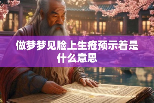 做梦梦见脸上生疮预示着是什么意思
