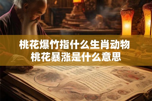 桃花爆竹指什么生肖动物 桃花暴涨是什么意思