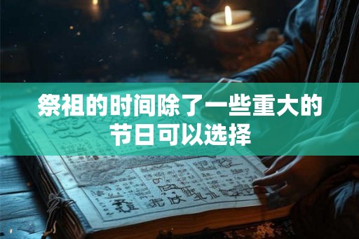 祭祖的时间除了一些重大的节日可以选择