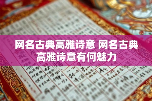网名古典高雅诗意 网名古典高雅诗意有何魅力 网名古典高雅诗意 网名古典高雅诗意有何魅力